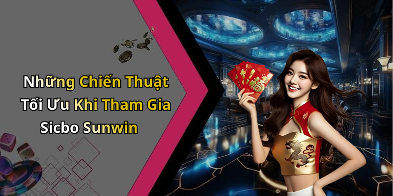 Những Chiến Thuật Tối Ưu Khi Tham Gia Sicbo Sunwin