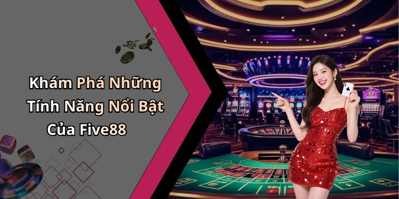 Khám Phá Những Tính Năng Nổi Bật Của Five88