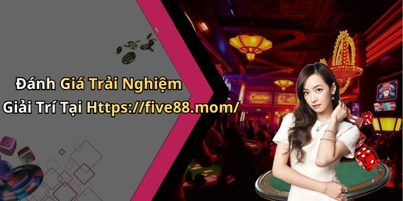 Đánh Giá Trải Nghiệm Giải Trí Tại Https://five88.mom/