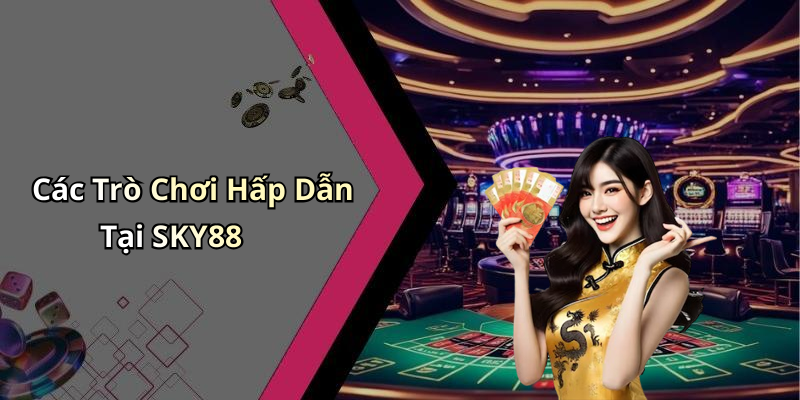 Các Trò Chơi Hấp Dẫn Tại SKY88