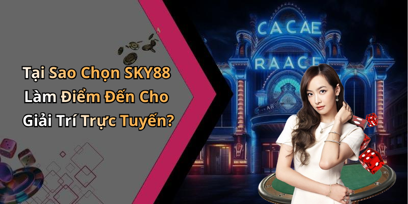 Tại Sao Chọn SKY88 Làm Điểm Đến Cho Giải Trí Trực Tuyến?