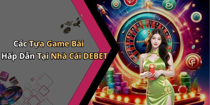 Các Tựa Game Bài Hấp Dẫn Tại Nhà Cái DEBET