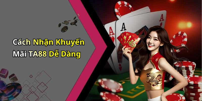 Cách Nhận Khuyến Mãi TA88 Dễ Dàng