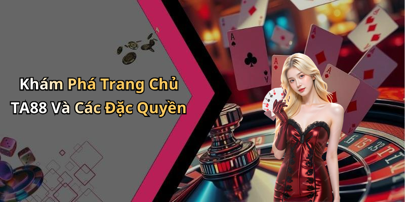 Khám Phá Trang Chủ TA88 Và Các Đặc Quyền
