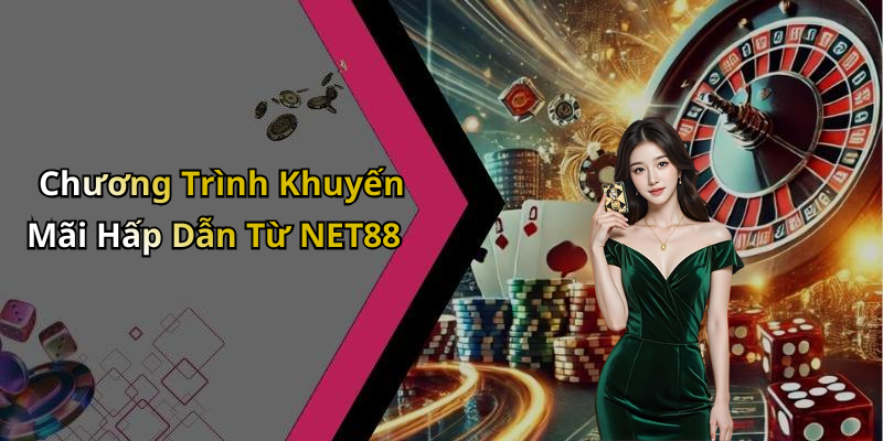 Chương Trình Khuyến Mãi Hấp Dẫn Từ NET88