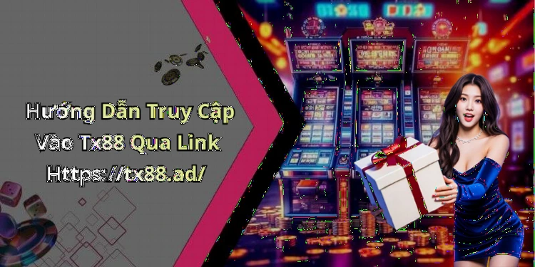 Hướng Dẫn Truy Cập Vào Tx88 Qua Link Https://tx88.ad/