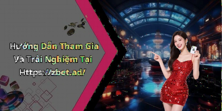 Hướng Dẫn Tham Gia Và Trải Nghiệm Tại Https://zbet.ad/