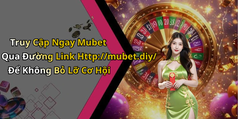 Truy Cập Ngay Mubet Qua Đường Link Http://mubet.diy/ Để Không Bỏ Lỡ Cơ Hội