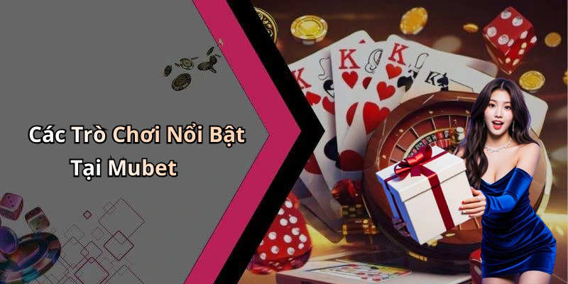 Các Trò Chơi Nổi Bật Tại Mubet