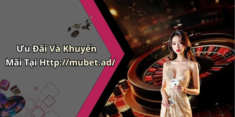 Ưu Đãi Và Khuyến Mãi Tại Http://mubet.ad/