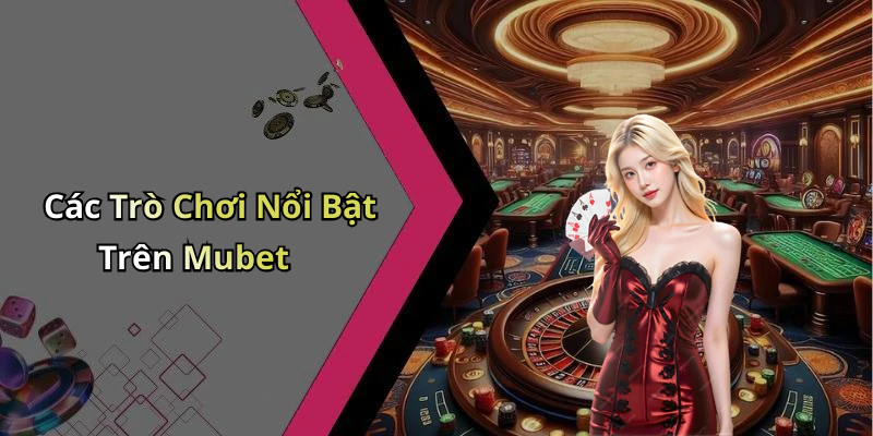 Các Trò Chơi Nổi Bật Trên Mubet