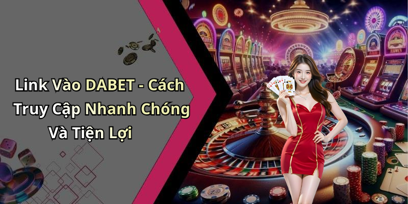 link-vao-dabet-kham-pha-giai-tri-dinh-cao-truc-tuyen-ngay-hom-nay-192